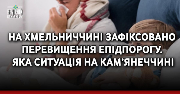 На Хмельниччині зафіксовано перевищення епідпорогу. Яка ситуація на Кам’янеччині