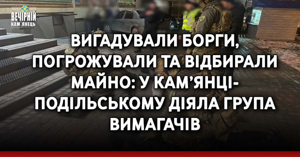 Вигадували борги, погрожували та відбирали майно: у Кам’янці-Подільському діяла група вимагачів