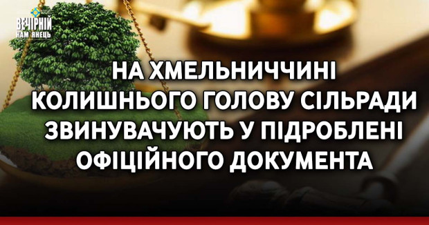 На Хмельниччині колишнього голову сільради звинувачують у підроблені офіційного документа