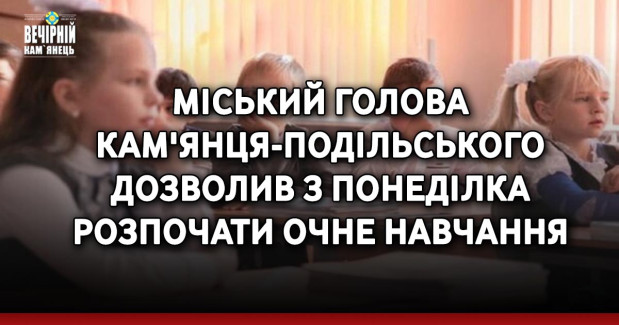 Міський голова Кам'янця-Подільського дозволив з понеділка розпочати очне навчання