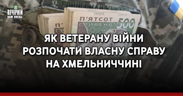 Як ветерану війни розпочати власну справу на Хмельниччині