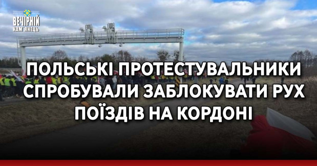 Польські протестувальники спробували заблокувати рух поїздів на кордоні