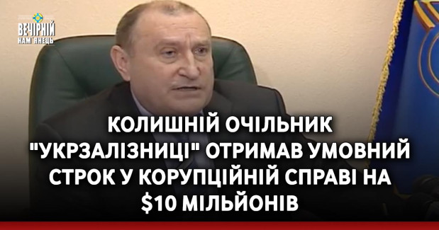 Колишній очільник "Укрзалізниці" отримав умовний строк у корупційній справі на $10 мільйонів