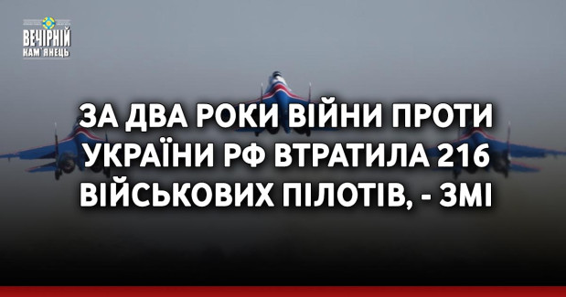 За два роки війни проти України РФ втратила 216 військових пілотів, - ЗМІ