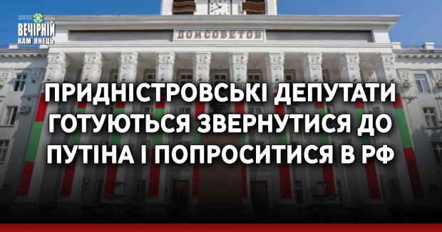 Придністровські депутати готуються звернутися до Путіна і попроситися в РФ
