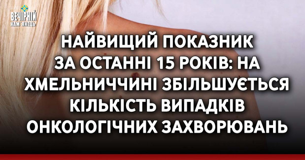Найвищий показник за останні 15 років: на Хмельниччині збільшується кількість випадків онкологічних захворювань