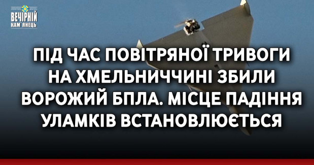 Під час повітряної тривоги на Хмельниччині збили ворожий БпЛА. Місце падіння уламків встановлюється