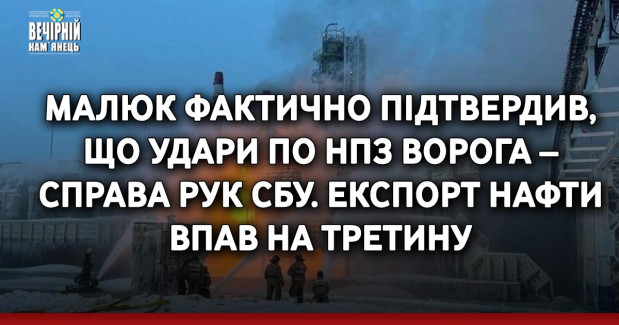 Малюк фактично підтвердив, що удари по НПЗ ворога – справа рук СБУ. Експорт нафти впав на третину