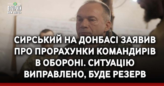 Сирський на Донбасі заявив про прорахунки командирів в обороні. Ситуацію виправлено, буде резерв