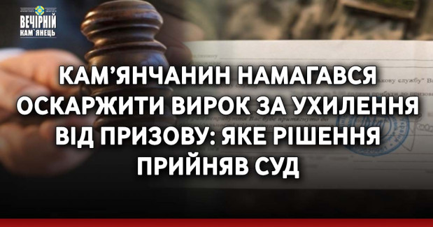 Кам’янчанин намагався оскаржити вирок за ухилення від призову: яке рішення прийняв суд