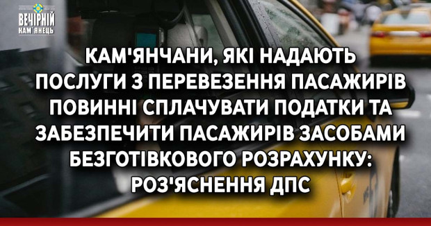 Кам'янчани, які надають послуги з перевезення пасажирів повинні сплачувати податки та забезпечити пасажирів засобами безготівкового розрахунку: роз'яснення ДПС