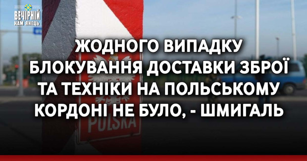 Жодного випадку блокування доставки зброї та техніки на польському кордоні не було, - Шмигаль