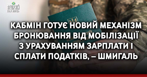 Кабмін готує новий механізм бронювання від мобілізації з урахуванням зарплати і сплати податків, – Шмигаль