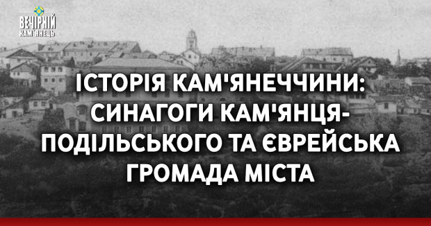 Історія Кам'янеччини: Синагоги Кам'янця-Подільського та єврейська громада міста