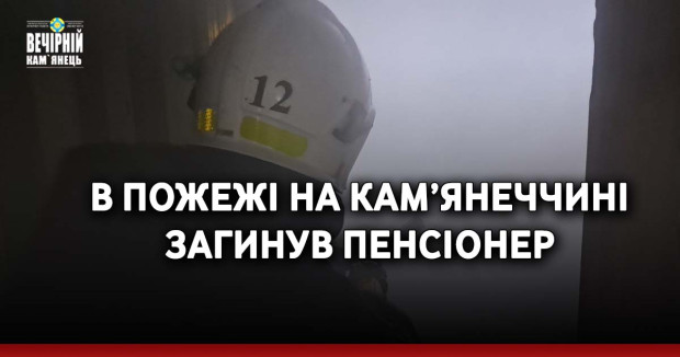 В пожежі на Кам’янеччині загинув пенсіонер