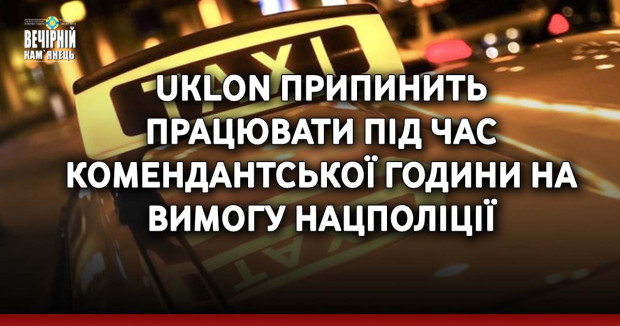 Uklon припинить працювати під час комендантської години на вимогу Нацполіції