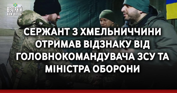 Сержант з Хмельниччини отримав відзнаку від Головнокомандувача ЗСУ та Міністра оборони