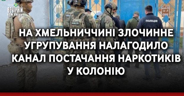 На Хмельниччині злочинне угрупування налагодило канал постачання наркотиків у колонію
