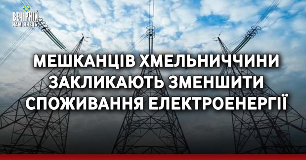 Мешканців Хмельниччини закликають зменшити споживання електроенергії
