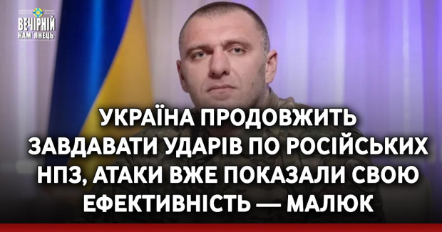 Україна продовжить завдавати ударів по російських НПЗ, атаки вже показали свою ефективність — Малюк