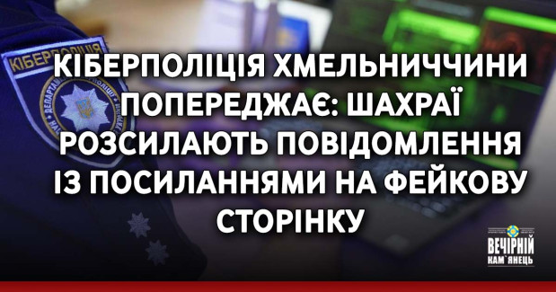 Кіберполіція Хмельниччини попереджає: шахраї розсилають повідомлення із посиланнями на фейкову сторінку