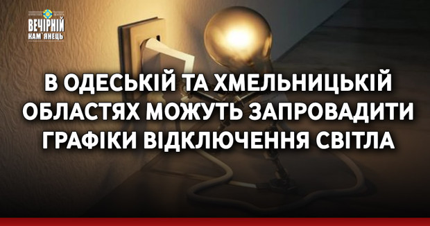 В Одеській та Хмельницькій областях можуть запровадити графіки відключення світла