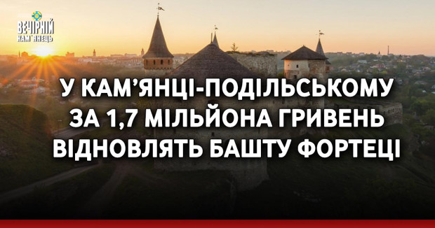 У Кам’янці-Подільському за 1,7 мільйона гривень відновлять башту фортеці
