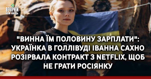 "Винна їм половину зарплати": українка в Голлівуді Іванна Сахно розірвала контракт з Netflix, щоб не грати росіянку