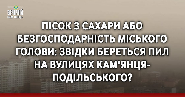Пісок з Сахари або безгосподарність міського голови: звідки береться пил на вулицях Кам'янця-Подільського?