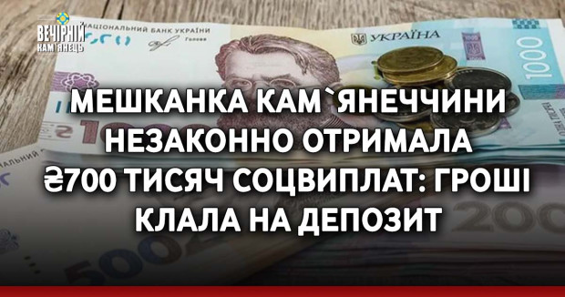 Мешканка Кам'янеччини незаконно отримала ₴700 тисяч соцвиплат: гроші клала на депозит
