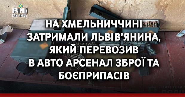 На Хмельниччині затримали львів’янина, який перевозив в авто арсенал зброї та боєприпасів