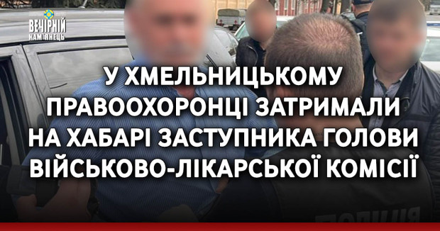 У Хмельницькому правоохоронці затримали на хабарі заступника голови військово-лікарської комісії