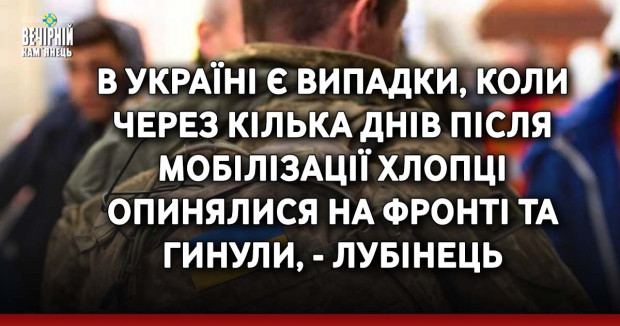 В Україні є випадки, коли через кілька днів після мобілізації хлопці опинялися на фронті та гинули, - Лубінець