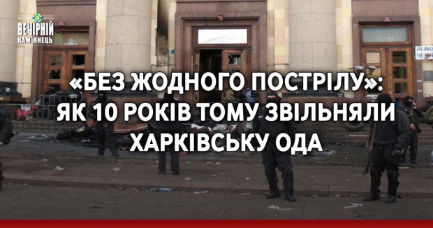 «Без жодного пострілу»: як 10 років тому звільняли Харківську ОДА