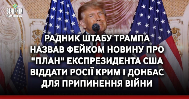 Радник штабу Трампа назвав фейком новину про "план" експрезидента США віддати Росії Крим і Донбас для припинення війни