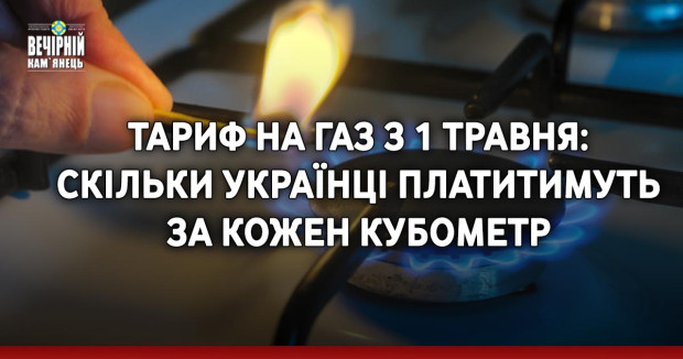 Тариф на газ з 1 травня: скільки українці платитимуть за кожен кубометр