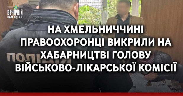 На Хмельниччині правоохоронці викрили на хабарництві голову військово-лікарської комісії