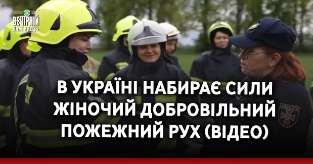 В Україні набирає сили жіночий добровільний пожежний рух (ВІДЕО)