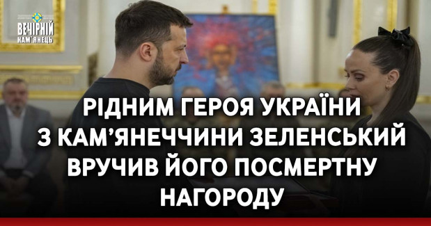 Рідним Героя України з Кам’янеччини Зеленський вручив його посмертну нагороду