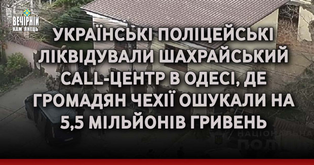 Українські поліцейські ліквідували шахрайський call-центр в Одесі, де громадян Чехії ошукали на 5,5 мільйонів гривень