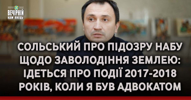 Сольський про підозру НАБУ щодо заволодіння землею: Ідеться про події 2017-2018 років, коли я був адвокатом