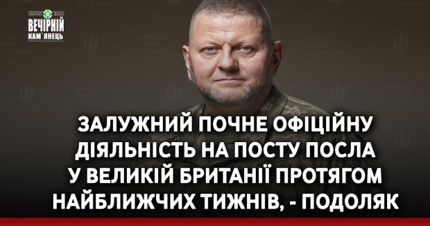 Залужний почне офіційну діяльність на посту посла у Великій Британії протягом найближчих тижнів, - Подоляк