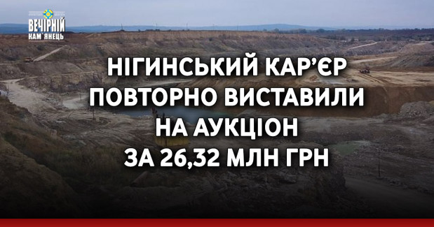 Нігинський кар’єр повторно виставили на аукціон за 26,32 млн грн