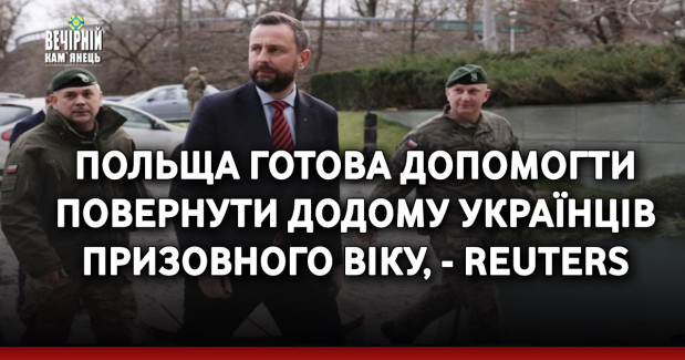 Польща готова допомогти повернути додому українців призовного віку, - Reuters