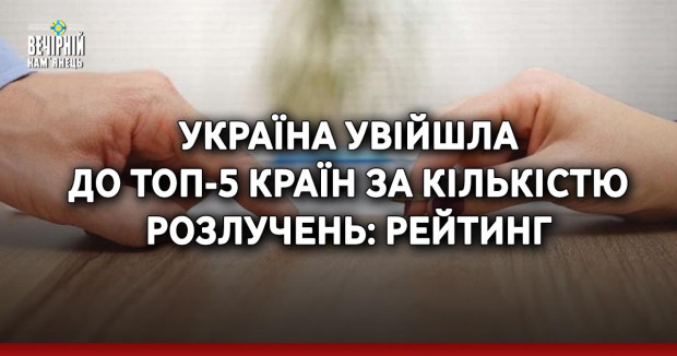 Україна увійшла до ТОП-5 країн за кількістю розлучень: рейтинг