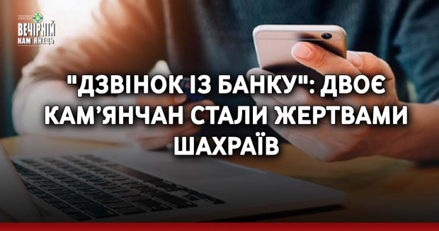 "Дзвінок із банку": двоє кам’янчан стали жертвами шахраїв