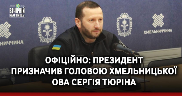 Офіційно: Президент призначив головою Хмельницької ОВА Сергія Тюріна