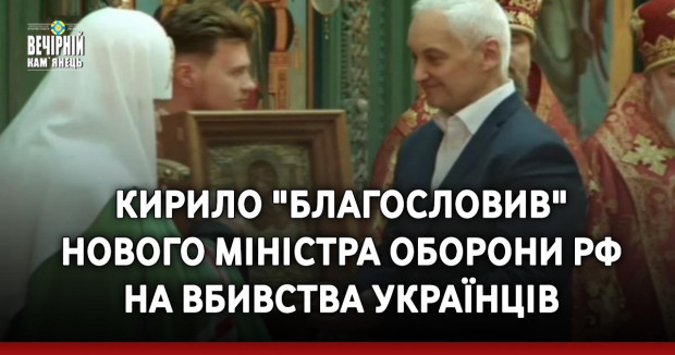 Кирило "благословив" нового міністра оборони РФ на вбивства українців