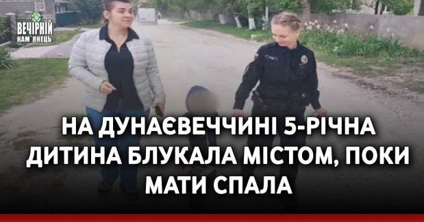 На Дунаєвеччині 5-річна дитина блукала містом, поки мати спала