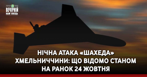 Нічна атака «шахеда» Хмельниччини: що відомо станом на ранок 24 жовтня